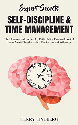 Expert Secrets - Self-Discipline & Time Management : The Ultimate Guide to Develop Daily Habits, Emotional Control, Focus, Mental Toughness, Self-Confidence, and Willpower! - 9781800761452