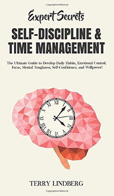 Expert Secrets - Self-Discipline & Time Management : The Ultimate Guide to Develop Daily Habits, Emotional Control, Focus, Mental Toughness, Self-Confidence, and Willpower! - 9781800762329