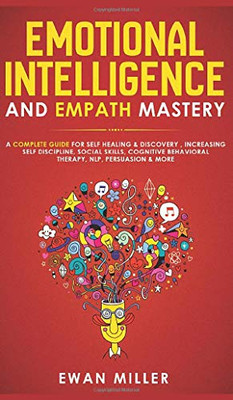 Emotional Intelligence and Empath Mastery : A Complete Guide for Self Healing & Discovery , Increasing Self Discipline, Social Skills, Cognitive Behavioral Therapy, NLP, Persuasion & More!