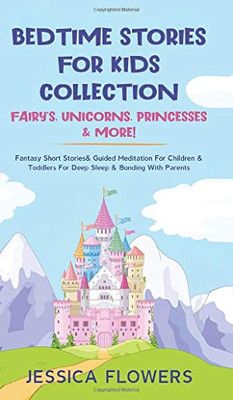 Bedtime Stories For Kids Collection- Fairy's, Unicorns, Princesses& More! : Fantasy Short Stories& Guided Meditation For Children& Toddlers For Deep Sleep& Bonding With Parents - 9781801340250