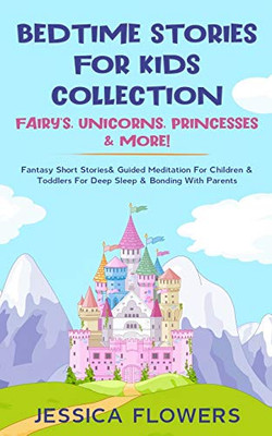 Bedtime Stories For Kids Collection- Fairy's, Unicorns, Princesses& More! : Fantasy Short Stories& Guided Meditation For Children& Toddlers For Deep Sleep& Bonding With Parents - 9781914108358