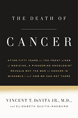 The Death of Cancer: After Fifty Years on the Front Lines of Medicine, a Pioneering Oncologist Reveals Why the War on Cancer Is Winnable--and How We Can Get There