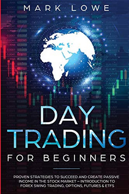 Day Trading : For Beginners - Proven Strategies to Succeed and Create Passive Income in the Stock Market - Introduction to Forex Swing Trading, ... & ETFs (Stock Market Investing for Beginners)