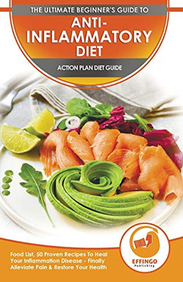 Anti-Inflammatory Diet & Action Plans : 28-Day Meal Plan and 50 Proven Recipes To Heal Your Inflammation Disease - Finally Alleviate Pain, Heal Your Immune System and Restore Your Overall Health