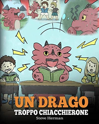 Un drago troppo chiacchierone : (A Dragon With His Mouth On Fire) Una simpatica storia per bambini, per insegnare loro a non interrompere le altre persone quando stanno parlando. - 9781950280797