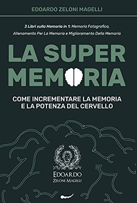 La Super Memoria : 3 Libri sulla Memoria in 1: Memoria Fotografica, Allenamento per La Memoria e Miglioramento della Memoria - Come Incrementare la Memoria e la Potenza del Cervello - 9781801449212