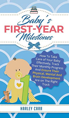 Baby's First-Year Milestones : How to Take Care of Your Baby Effectively, Track Their Monthly Progress and Ensure Their Physical, Mental and Brain Development Are on the Right Track - 9781951999391