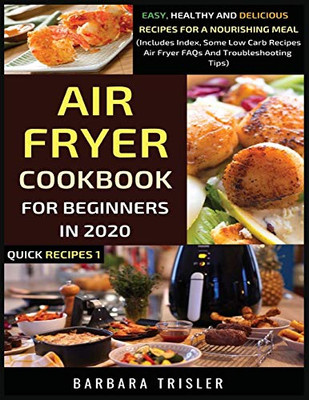 Air Fryer Cookbook For Beginners In 2020 : Easy, Healthy And Delicious Recipes For A Nourishing Meal (Includes Index, Some Low Carb Recipes, Air Fryer FAQs And Troubleshooting Tips) - 9781913361037