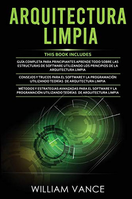 Arquitectura Limpia : 3 en 1 - Arquitectura Limpia Guía para principiantes + Consejos y trucos para el software y la programación + Métodos y estrategias avanzadas para el software y la programación