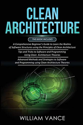 CLEAN ARCHITECTURE : 3 Books in 1 - Beginner's Guide to Learn Software Structures +Tips and Tricks to Software Programming +Advanced Methods to Software Programming Using Clean Architecture Theories