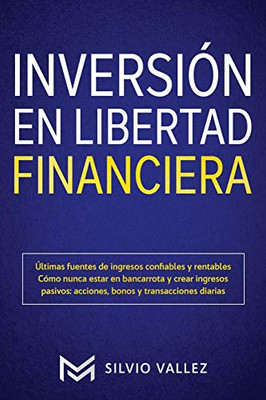 INVERSIÓN EN LIBERTAD FINANCIERA : Últimas fuentes de ingresos confiables y rentables Cómo nunca estar en bancarrota y crear ingresos pasivos: acciones, bonos y transacciones diarias - 9781951266837