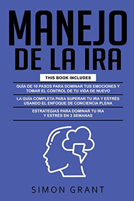 MANEJO DE LA IRA : 3 en 1 - dominar tus emociones y tomar el control de tu vida + superar tu ira y estrés usando el Enfoque de conciencia plena + Estrategias para dominar tu ira y estrés en 3 semanas