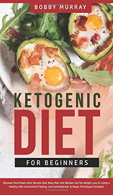 Ketogenic Diet for Beginners : Proven Keto Secrets that Men and Women Use for Weight Loss & Living a Healthy Life! Intermittent Fasting, Low Carbohydrate, & Vegan Techniques Included! - 9781800762022