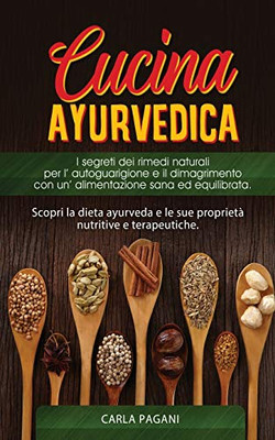 CUCINA AYURVEDICA : copri la dieta ayurveda e le sue proprietà nutritive e terapeutiche. I segreti dei rimedi naturali per l' autoguarigione e il dimagrimento con un' alimentazione sana ed equilibrata.