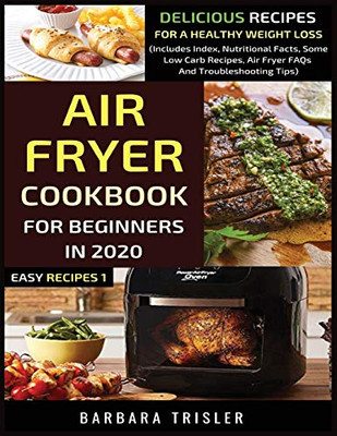 Air Fryer Cookbook For Beginners In 2020 : Delicious Recipes For A Healthy Weight Loss (Includes Index, Nutritional Facts, Some Low Carb Recipes, Air Fryer FAQs And Troubleshooting Tips) - 9781913361020