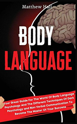 Body Language : Your Great Guide For The World Of Body Language Psychology And The Different Techniques Of Dark Psychology and Non-Verbal Communication To Become The Master Of Your Success - 9781914232367