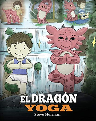 El Dragón Yoga : (The Yoga Dragon). Enseña a tu dragón a practicar yoga. Un lindo cuento infantil para enseñar a los niños el poder del yoga para fortalecer los cuerpos y tener paz mental. - 9781950280339