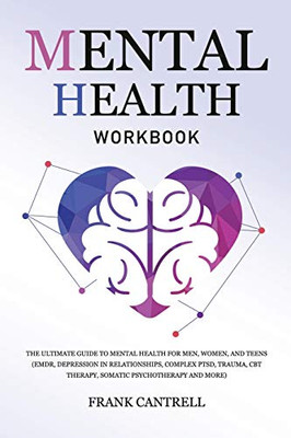 Mental Health Workbook : The Ultimate Guide to Mental Health for Men, Women, and Teens (EMDR, Depression in Relationships, Complex PTSD, Trauma, CBT Therapy, Somatic Psychotherapy and More) - 9781801219990