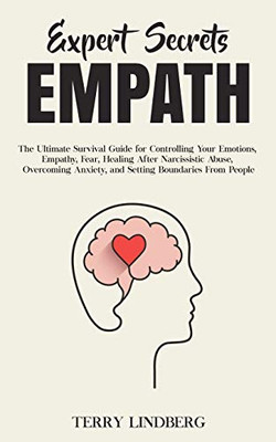 Expert Secrets - Empath : The Ultimate Survival Guide for Controlling Your Emotions, Empathy, Fear, Healing After Narcissistic Abuse, Overcoming Anxiety, and Setting Boundaries From People. - 9781800761346