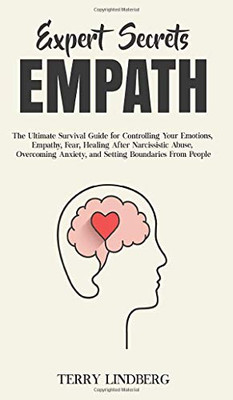 Expert Secrets - Empath : The Ultimate Survival Guide for Controlling Your Emotions, Empathy, Fear, Healing After Narcissistic Abuse, Overcoming Anxiety, and Setting Boundaries From People. - 9781800762213
