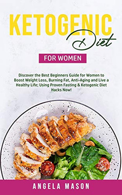 Ketogenic Diet for Women : Discover the Best Beginners Guide for Women to Boost Weight Loss, Burn Fat, Slow Down Aging, and Live a Healthy Life; Using Proven Fasting & Ketogenic Diet Hacks Now! - 9781800761162