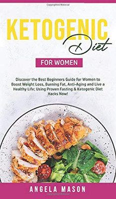 Ketogenic Diet for Women : Discover the Best Beginners Guide for Women to Boost Weight Loss, Burn Fat, Slow Down Aging, and Live a Healthy Life; Using Proven Fasting & Ketogenic Diet Hacks Now! - 9781800762039