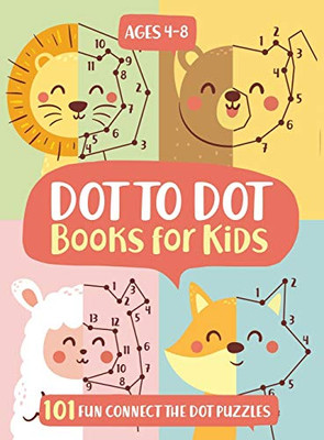 Dot To Dot Books For Kids Ages 4-8 : 101 Fun Connect The Dots Books for Kids Age 3, 4, 5, 6, 7, 8 | Easy Kids Dot To Dot Books Ages 4-6 3-8 3-5 6-8 (Boys & Girls Connect The Dots Activity Books) - 9781946525406