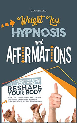 Weight Loss Hypnosis and Affirmations : Harness the Power of Your Mind to Reshape Your Body. Burn Fat, Stop Cravings and Control Emotional Eating with Powerful Guided Meditations and Affirmations - 9781914217302