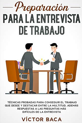 Preparación Para La Entrevista De Trabajo : Técnicas Probadas Para Conseguir El Trabajo Que Desee Y De Destacar Entre La Multitud. Además Respuestas A Las Preguntas Más Difíciles De La Entrevista - 9781952083822