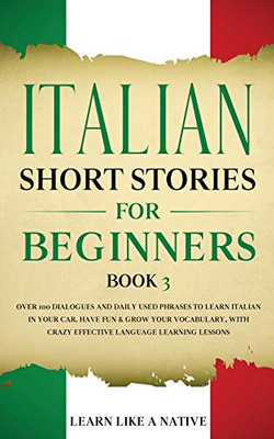 Italian Short Stories for Beginners Book 3 : Over 100 Dialogues and Daily Used Phrases to Learn Italian in Your Car. Have Fun & Grow Your Vocabulary, with Crazy Effective Language Learning Lessons - 9781913907143