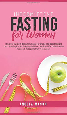 Intermittent Fasting for Women : Discover the Best Beginners Guide for Women to Boost Weight Loss, Burning Fat, Anti-Aging and Live a Healthy Life; Using Proven Fasting & Ketogenic Diet Techniques! - 9781800762008