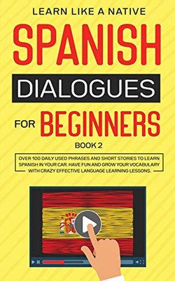 Spanish Dialogues for Beginners Book 2 : Over 100 Daily Used Phrases and Short Stories to Learn Spanish in Your Car. Have Fun and Grow Your Vocabulary with Crazy Effective Language Learning Lessons - 9781913907013
