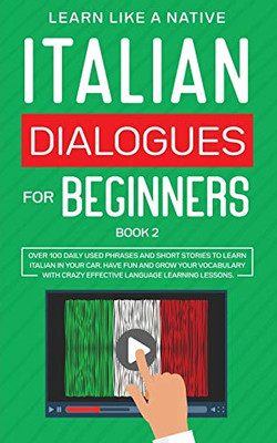 Italian Dialogues for Beginners Book 2 : Over 100 Daily Used Phrases and Short Stories to Learn Italian in Your Car. Have Fun and Grow Your Vocabulary with Crazy Effective Language Learning Lessons - 9781913907136