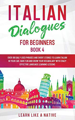 Italian Dialogues for Beginners Book 4 : Over 100 Daily Used Phrases and Short Stories to Learn Italian in Your Car. Have Fun and Grow Your Vocabulary with Crazy Effective Language Learning Lessons - 9781913907150