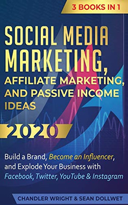 Social Media Marketing : Affiliate Marketing, and Passive Income Ideas 2020: 3 Books in 1 - Build a Brand, Become an Influencer, and Explode Your Business with Facebook, Twitter, YouTube & Instagram - 9781951754556