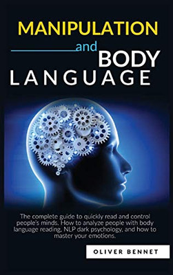 Manipulation and Body Language : The Complete Guide to Quickly Read and Control People's Minds. How to Analyze People with Body Language Reading, NLP Dark Psychology, and how to Master Your Emotions. - 9781914215117