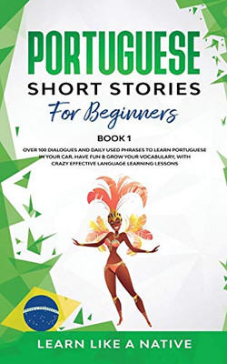 Portuguese Short Stories for Beginners Book 1 : Over 100 Dialogues & Daily Used Phrases to Learn Portuguese in Your Car. Have Fun & Grow Your Vocabulary, with Crazy Effective Language Learning Lessons - 9781913907242