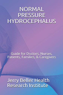 NORMAL PRESSURE HYDROCEPHALUS: Guide for Doctors, Nurses, Patients, Families, & Caregivers (2020 Dementia Overview)