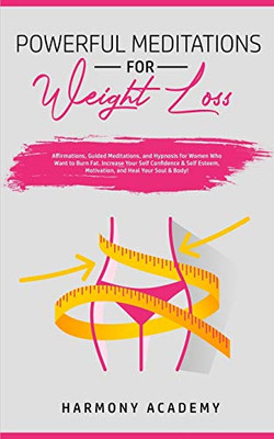 Powerful Meditations for Weight Loss : Affirmations, Guided Meditations, and Hypnosis for Women Who Want to Burn Fat. Increase Your Self Confidence & Self Esteem, Motivation, and Heal Your Soul & Body! - 9781800761858