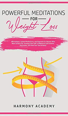 Powerful Meditations for Weight Loss : Affirmations, Guided Meditations, and Hypnosis for Women Who Want to Burn Fat. Increase Your Self Confidence & Self Esteem, Motivation, and Heal Your Soul & Body! - 9781800762725