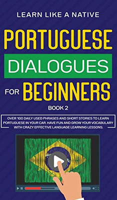 Portuguese Dialogues for Beginners Book 2 : Over 100 Daily Used Phrases & Short Stories to Learn Portuguese in Your Car. Have Fun and Grow Your Vocabulary with Crazy Effective Language Learning Lessons - 9781913907556