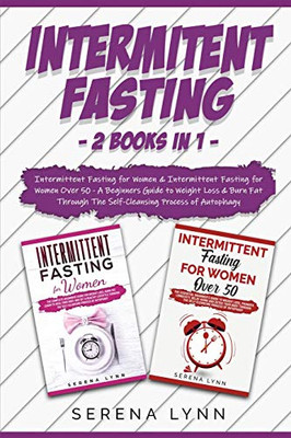 Intermittent Fasting : 2 Books in 1: Intermittent Fasting for Women & Intermittent Fasting for Women Over 50 - A Beginners Guide to Weight Loss & Burn Fat Through the Self-Cleansing Process of Autophagy - 9781914033650