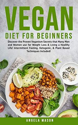 Vegan Diet for Beginners : Discover The Proven Veganism Secrets That Many Men and Women Use for Weight Loss and Living a Healthy Life! Intermittent Fasting, Ketogenic and Plant-Based Techniques Included! - 9781800761209