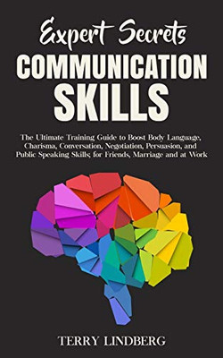 Expert Secrets - Communication Skills : The Ultimate Training Guide to Boost Body Language, Charisma, Conversation, Negotiation, Persuasion, and Public Speaking Skills; for Friends, Marriage and at Work. - 9781800761308