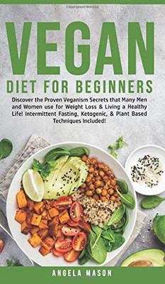 Vegan Diet for Beginners : Discover The Proven Veganism Secrets That Many Men and Women Use for Weight Loss and Living a Healthy Life! Intermittent Fasting, Ketogenic and Plant-Based Techniques Included! - 9781800762077