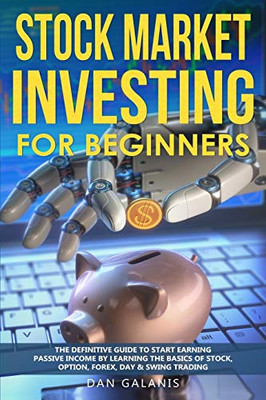 Stock Market Investing for Beginners: The Definitive Guide to Start Earning Passive Income by Learning the basics of Stock, Option, Forex, Day & Swing Trading (Best Books & Audiobooks on Investments)