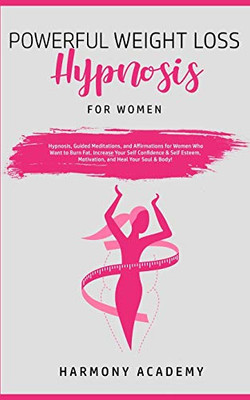 Powerful Weight Loss Hypnosis for Women : Hypnosis, Guided Meditations, and Affirmations for Women Who Want to Burn Fat. Increase Your Self Confidence & Self Esteem, Motivation, and Heal Your Soul & Body! - 9781800761865