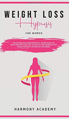 Weight Loss Hypnosis for Women : Powerful Hypnosis, Guided Meditations, and Affirmations for Women Who Want to Burn Fat. Increase Your Self Confidence & Self Esteem, Motivation, and Heal Your Soul & Body! - 9781800762633
