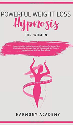Powerful Weight Loss Hypnosis for Women : Hypnosis, Guided Meditations, and Affirmations for Women Who Want to Burn Fat. Increase Your Self Confidence & Self Esteem, Motivation, and Heal Your Soul & Body! - 9781800762732