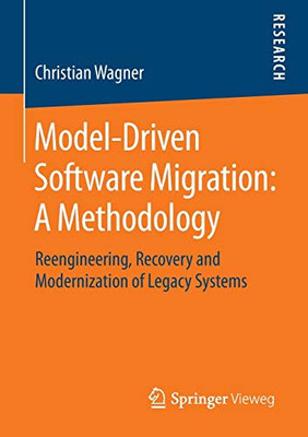 Model-Driven Software Migration: A Methodology: Reengineering, Recovery and Modernization of Legacy Systems